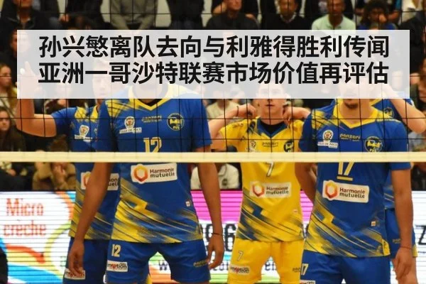 孙兴慜离队去向与利雅得胜利传闻 亚洲一哥沙特联赛市场价值再评估