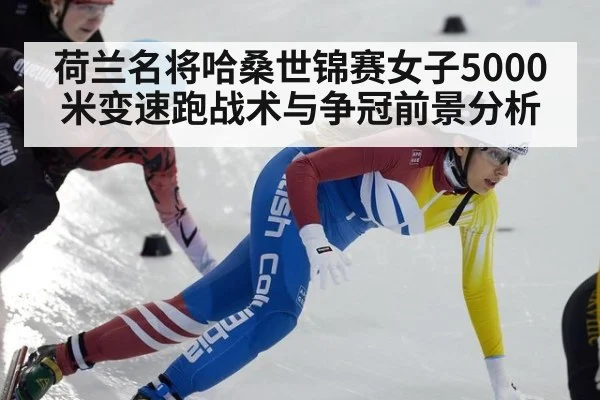 荷兰名将哈桑世锦赛女子5000米变速跑战术与争冠前景分析